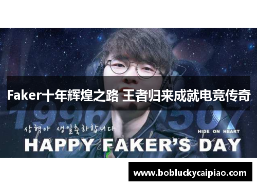 Faker十年辉煌之路 王者归来成就电竞传奇