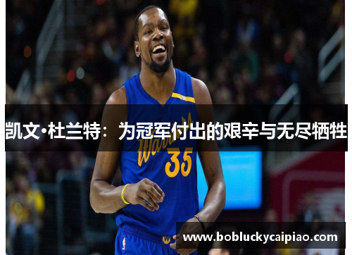 凯文·杜兰特：为冠军付出的艰辛与无尽牺牲