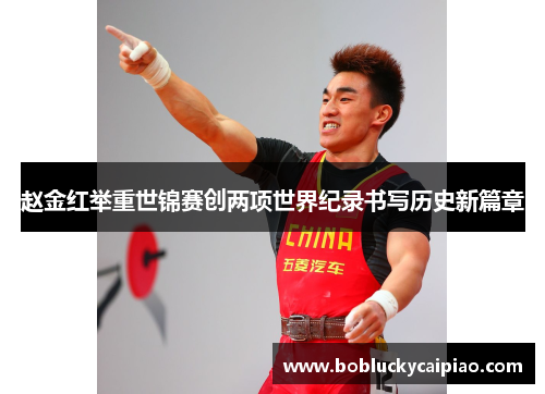 赵金红举重世锦赛创两项世界纪录书写历史新篇章