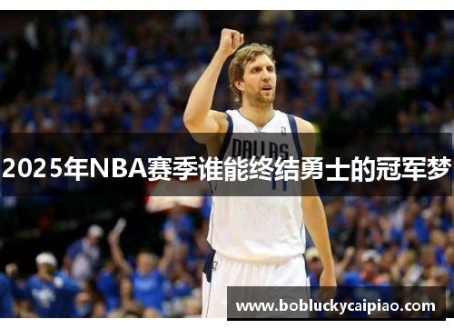 2025年NBA赛季谁能终结勇士的冠军梦