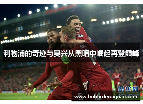 利物浦的奇迹与复兴从黑暗中崛起再登巅峰