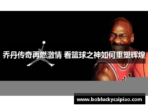 乔丹传奇再燃激情 看篮球之神如何重塑辉煌