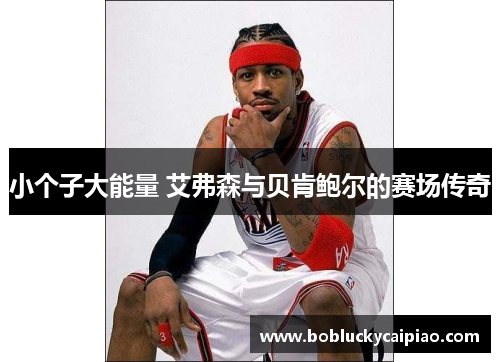 小个子大能量 艾弗森与贝肯鲍尔的赛场传奇