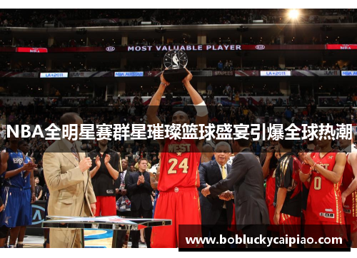 NBA全明星赛群星璀璨篮球盛宴引爆全球热潮