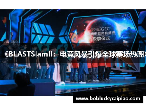 《BLASTSlamII：电竞风暴引爆全球赛场热潮》