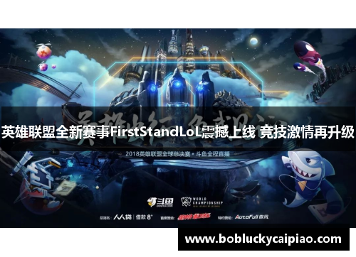 英雄联盟全新赛事FirstStandLoL震撼上线 竞技激情再升级