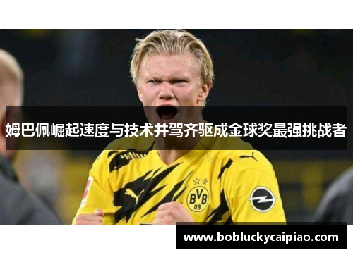 姆巴佩崛起速度与技术并驾齐驱成金球奖最强挑战者