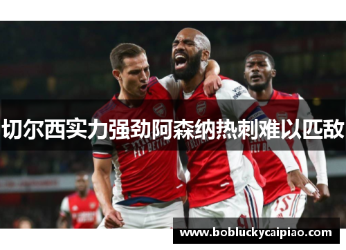 切尔西实力强劲阿森纳热刺难以匹敌